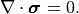 \nabla \cdot \boldsymbol{\sigma} = 0.