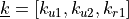 \ul{k} = [k_{u1}, k_{u2}, k_{r1}]