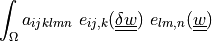 \int_{\Omega} a_{ijklmn}\ e_{ij,k}(\ull{\delta w}) \
e_{lm,n}(\ull{w})