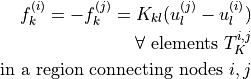 f^{(i)}_k = -f^{(j)}_k = K_{kl} (u^{(j)}_l - u^{(i)}_l)\\
\quad \forall \mbox{ elements } T_K^{i,j}\\ \mbox{ in a region
connecting nodes } i, j