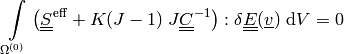 \intl{\Omega\suz}{} \left( \ull{S}\eff + K(J-1)\; J \ull{C}^{-1}
\right) : \delta \ull{E}(\ul{v}) \difd{V}
= 0