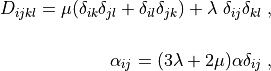 D_{ijkl} = \mu (\delta_{ik} \delta_{jl}+\delta_{il} \delta_{jk}) +
\lambda \ \delta_{ij} \delta_{kl}
\;, \\

\alpha_{ij} = (3 \lambda + 2 \mu) \alpha \delta_{ij} \;,