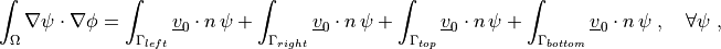 \int_{\Omega} \nabla \psi \cdot \nabla \phi
= \int_{\Gamma_{left}} \ul{v}_0 \cdot n  \, \psi
+ \int_{\Gamma_{right}} \ul{v}_0 \cdot n  \, \psi
+ \int_{\Gamma_{top}} \ul{v}_0 \cdot n \,\psi
+ \int_{\Gamma_{bottom}} \ul{v}_0 \cdot n \, \psi
\;, \quad \forall \psi \;,