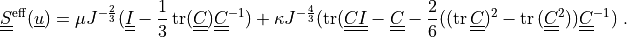 \ull{S}\eff(\ul{u}) = \mu J^{-\frac{2}{3}}(\ull{I}
- \frac{1}{3}\tr(\ull{C}) \ull{C}^{-1})
+ \kappa J^{-\frac{4}{3}} (\tr(\ull{C}\ull{I} - \ull{C}
- \frac{2}{6}((\tr{\ull{C}})^2 - \tr{(\ull{C}^2)})\ull{C}^{-1})
\;.