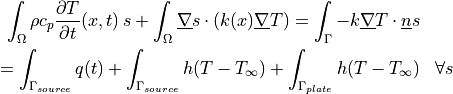 \begin{aligned}
\int_\Omega\rho c_p \frac{\partial T}{\partial t}(x, t) \, s
+ \int_\Omega \underline{\nabla} s \cdot (k(x)
\underline{\nabla}
T) =  \int_\Gamma -k \underline{\nabla} T \cdot \underline{n} s \\
= \int_{\Gamma_{source}} q(t)   +
\int_{\Gamma_{source}} h(T-T_\infty)
+ \int_{\Gamma_{plate}} h(T-T_\infty)  && \forall s
\end{aligned}