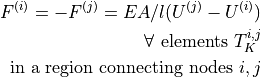 F^{(i)} = -F^{(j)} = EA / l (U^{(j)} - U^{(i)})\\ \quad
\forall \mbox{ elements } T_K^{i,j}\\ \mbox{ in a region
connecting nodes } i, j