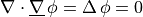 \nabla \cdot \ul{\nabla}\,\phi = \Delta\,\phi = 0