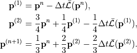 \begin{aligned}
     \mathbf{p}^{(1)} &= \mathbf{p}^n - \Delta t
     \bar{\mathcal{L}}(\mathbf{p}^n),\\
     \mathbf{\mathbf{p}}^{(2)} &= \frac{3}{4}\mathbf{p}^n
     +\frac{1}{4}\mathbf{p}^{(1)} - \frac{1}{4}\Delta t
      \bar{\mathcal{L}}(\mathbf{p}^{(1)}),\\
     \mathbf{p}^{(n+1)} &= \frac{1}{3}\mathbf{p}^n
     +\frac{2}{3}\mathbf{p}^{(2)} - \frac{2}{3}\Delta t
      \bar{\mathcal{L}}(\mathbf{p}^{(2)}).
\end{aligned}